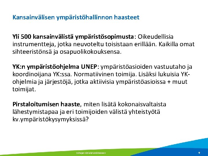 Kansainvälisen ympäristöhallinnon haasteet Yli 500 kansainvälistä ympäristösopimusta: Oikeudellisia instrumentteja, jotka neuvoteltu toisistaan erillään. Kaikilla