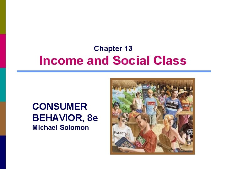 Chapter 13 Income and Social Class CONSUMER BEHAVIOR, 8 e Michael Solomon 