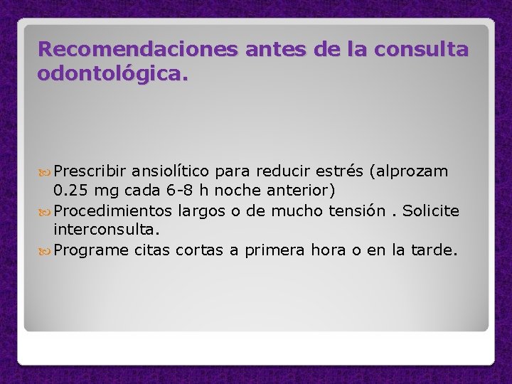 Recomendaciones antes de la consulta odontológica. Prescribir ansiolítico para reducir estrés (alprozam 0. 25