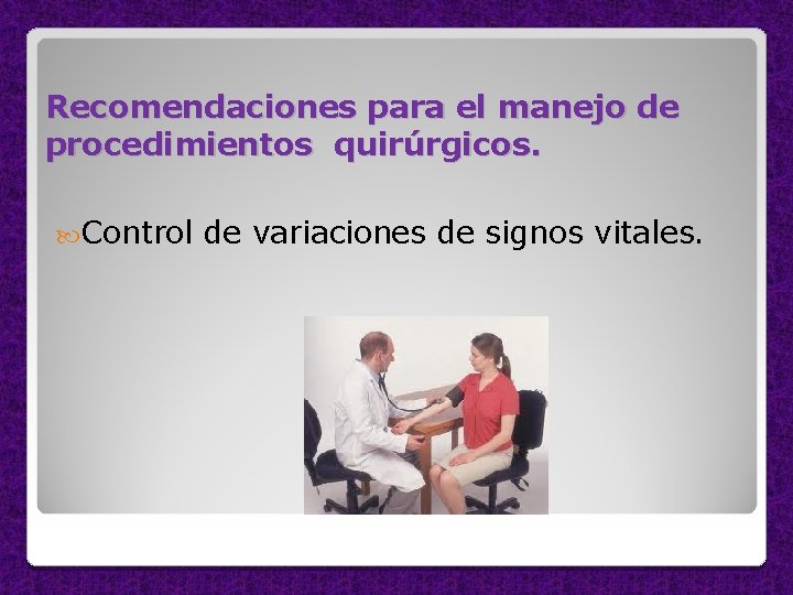 Recomendaciones para el manejo de procedimientos quirúrgicos. Control de variaciones de signos vitales. 