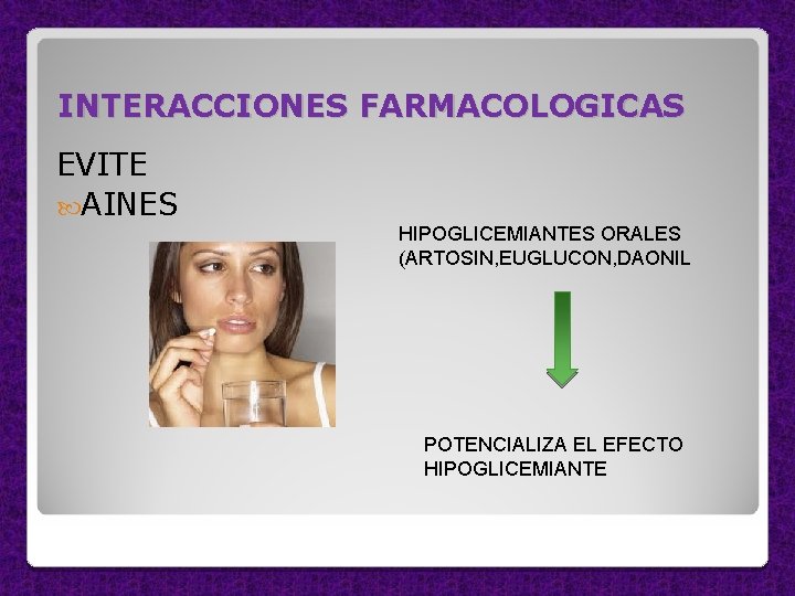 INTERACCIONES FARMACOLOGICAS EVITE AINES HIPOGLICEMIANTES ORALES (ARTOSIN, EUGLUCON, DAONIL POTENCIALIZA EL EFECTO HIPOGLICEMIANTE 