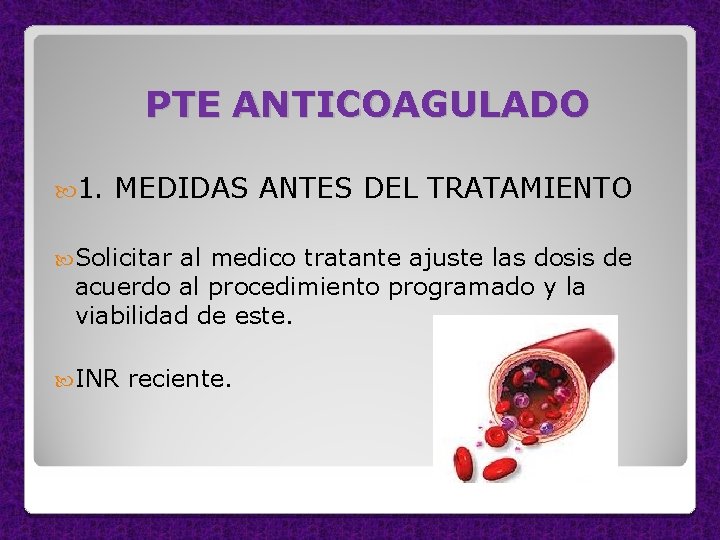 PTE ANTICOAGULADO 1. MEDIDAS ANTES DEL TRATAMIENTO Solicitar al medico tratante ajuste las dosis