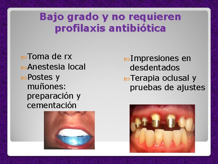 Bajo grado y no requieren profilaxis antibiótica Toma de rx Anestesia local Postes y