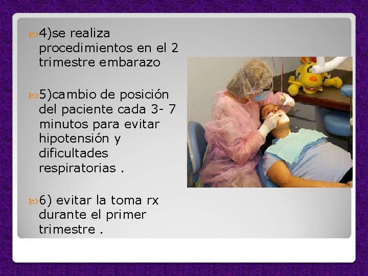  4)se realiza procedimientos en el 2 trimestre embarazo 5)cambio de posición del paciente