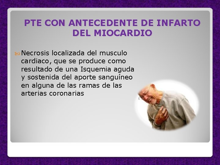 PTE CON ANTECEDENTE DE INFARTO DEL MIOCARDIO Necrosis localizada del musculo cardiaco, que se