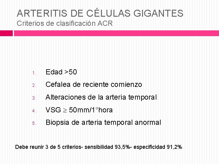 ARTERITIS DE CÉLULAS GIGANTES Criterios de clasificación ACR 1. Edad >50 2. Cefalea de