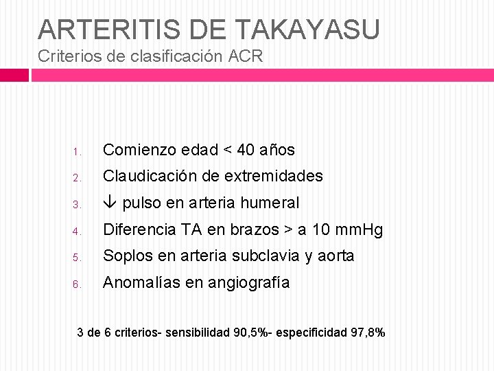 ARTERITIS DE TAKAYASU Criterios de clasificación ACR 1. Comienzo edad < 40 años 2.