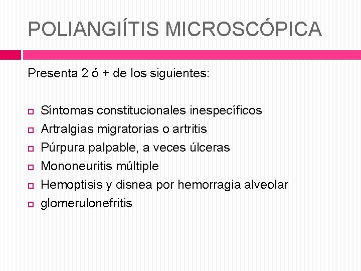 POLIANGIÍTIS MICROSCÓPICA Presenta 2 ó + de los siguientes: Síntomas constitucionales inespecíficos Artralgias migratorias