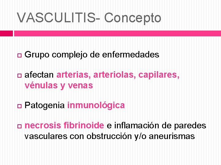 VASCULITIS- Concepto Grupo complejo de enfermedades afectan arterias, arteriolas, capilares, vénulas y venas Patogenia