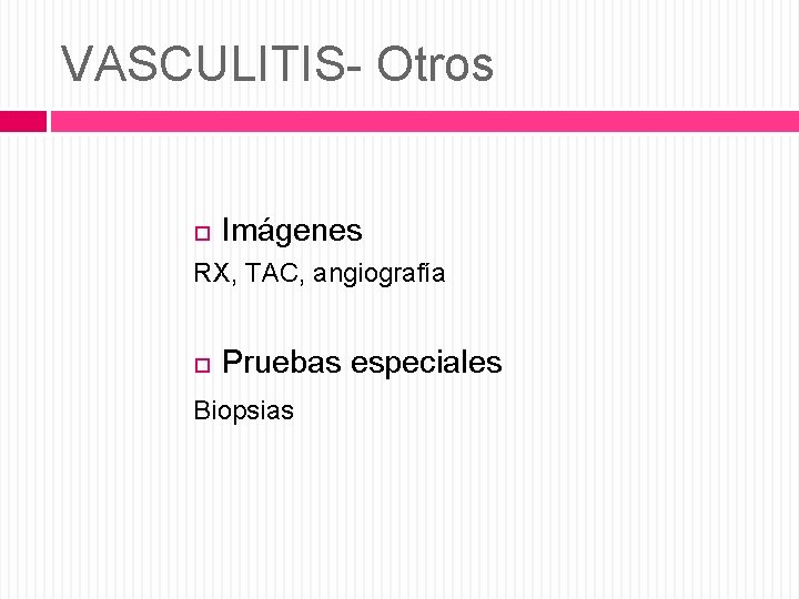 VASCULITIS- Otros Imágenes RX, TAC, angiografía Pruebas especiales Biopsias 