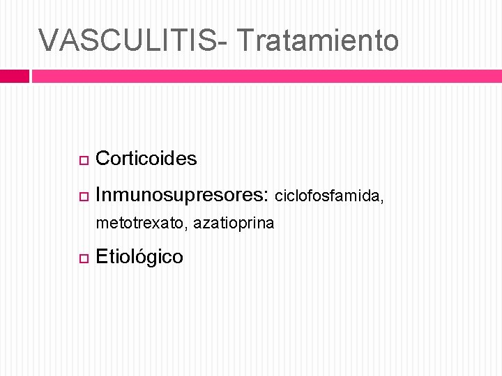 VASCULITIS- Tratamiento Corticoides Inmunosupresores: ciclofosfamida, metotrexato, azatioprina Etiológico 