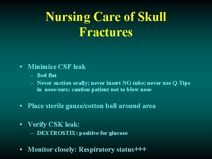 Nursing Care of Skull Fractures • Minimize CSF leak – Bed flat – Never