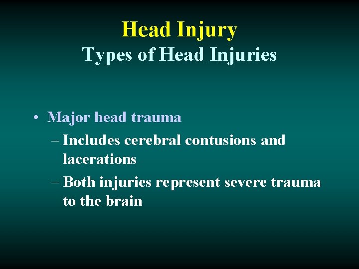 Head Injury Types of Head Injuries • Major head trauma – Includes cerebral contusions