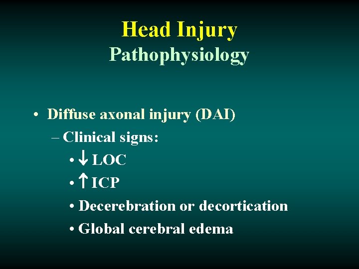 Head Injury Pathophysiology • Diffuse axonal injury (DAI) – Clinical signs: • LOC •