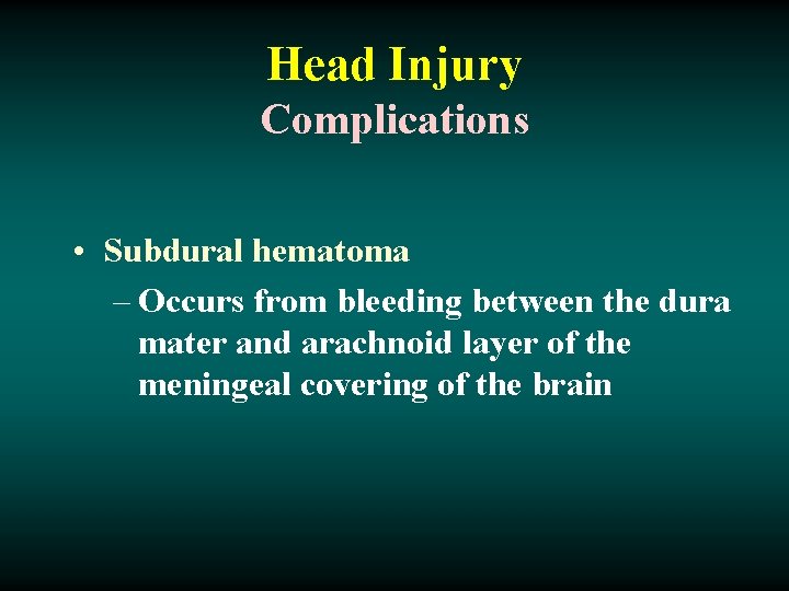 Head Injury Complications • Subdural hematoma – Occurs from bleeding between the dura mater