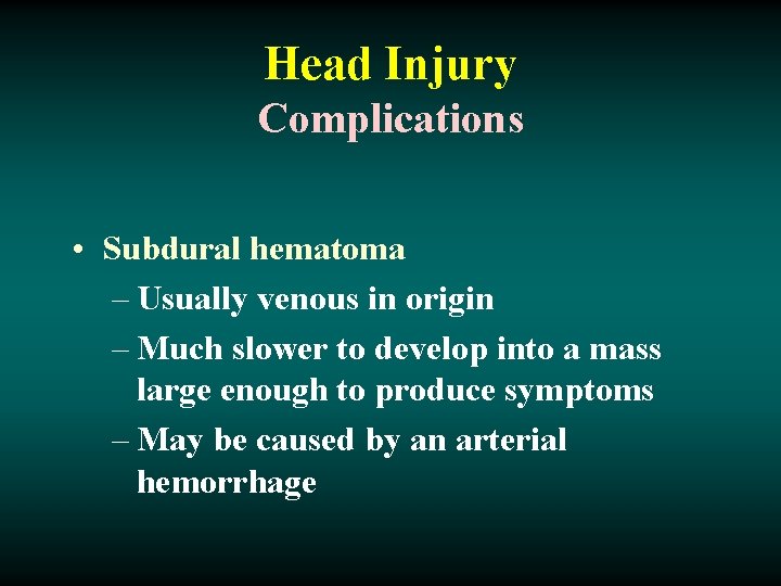Head Injury Complications • Subdural hematoma – Usually venous in origin – Much slower