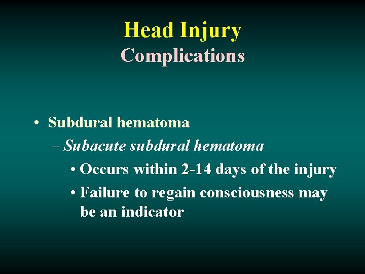 Head Injury Complications • Subdural hematoma – Subacute subdural hematoma • Occurs within 2