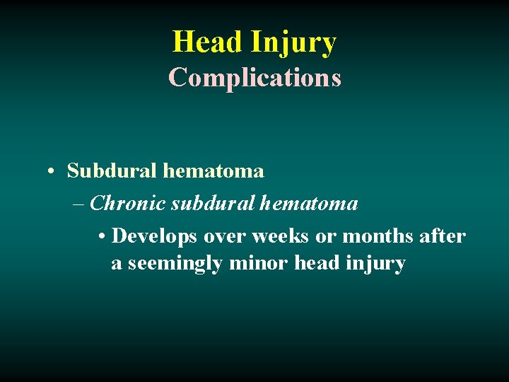 Head Injury Complications • Subdural hematoma – Chronic subdural hematoma • Develops over weeks