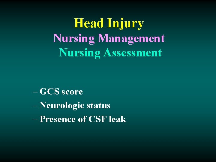 Head Injury Nursing Management Nursing Assessment – GCS score – Neurologic status – Presence