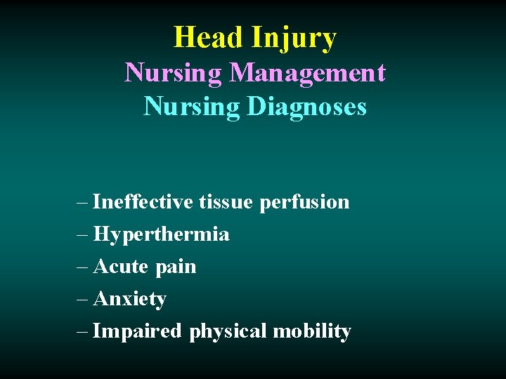 Head Injury Nursing Management Nursing Diagnoses – Ineffective tissue perfusion – Hyperthermia – Acute