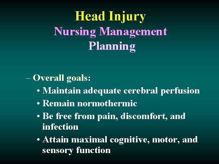 Head Injury Nursing Management Planning – Overall goals: • Maintain adequate cerebral perfusion •
