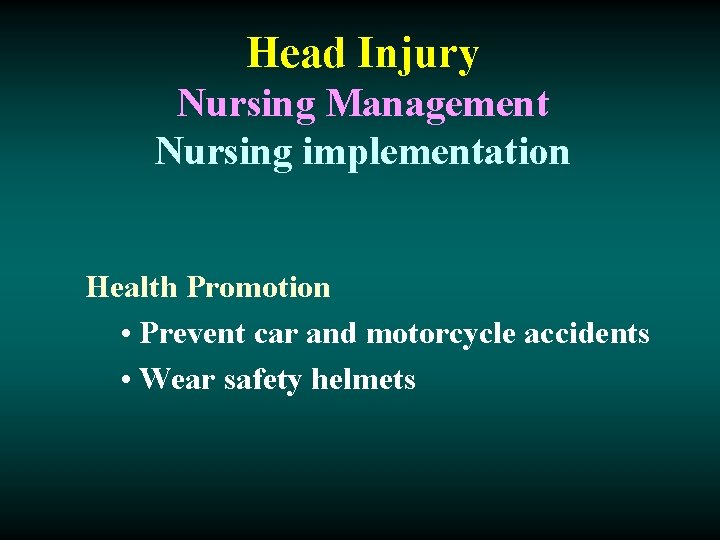 Head Injury Nursing Management Nursing implementation Health Promotion • Prevent car and motorcycle accidents