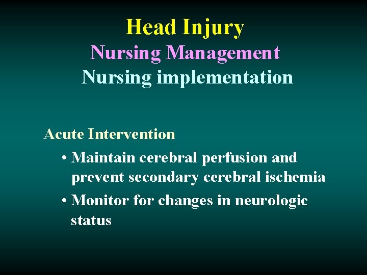 Head Injury Nursing Management Nursing implementation Acute Intervention • Maintain cerebral perfusion and prevent