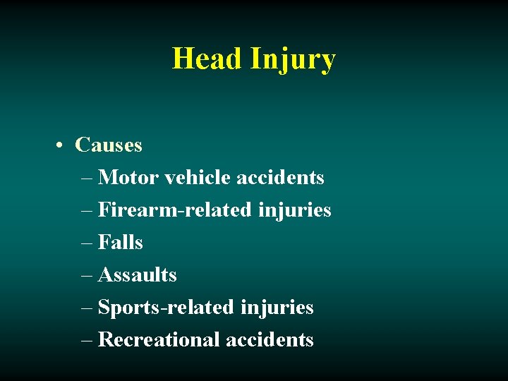 Head Injury • Causes – Motor vehicle accidents – Firearm-related injuries – Falls –