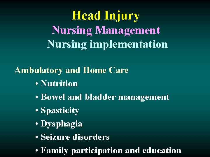 Head Injury Nursing Management Nursing implementation Ambulatory and Home Care • Nutrition • Bowel