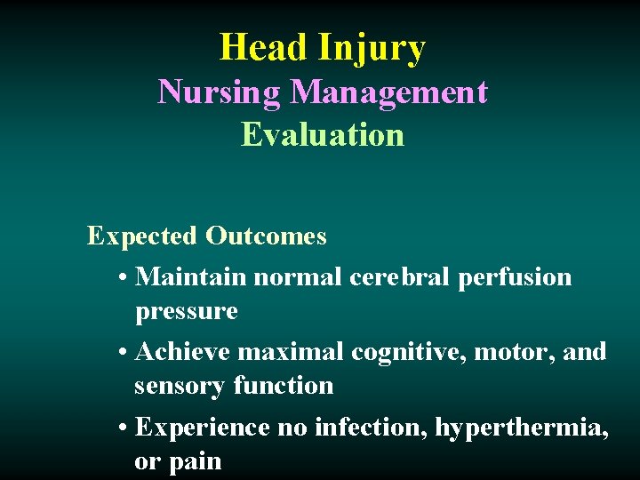 Head Injury Nursing Management Evaluation Expected Outcomes • Maintain normal cerebral perfusion pressure •