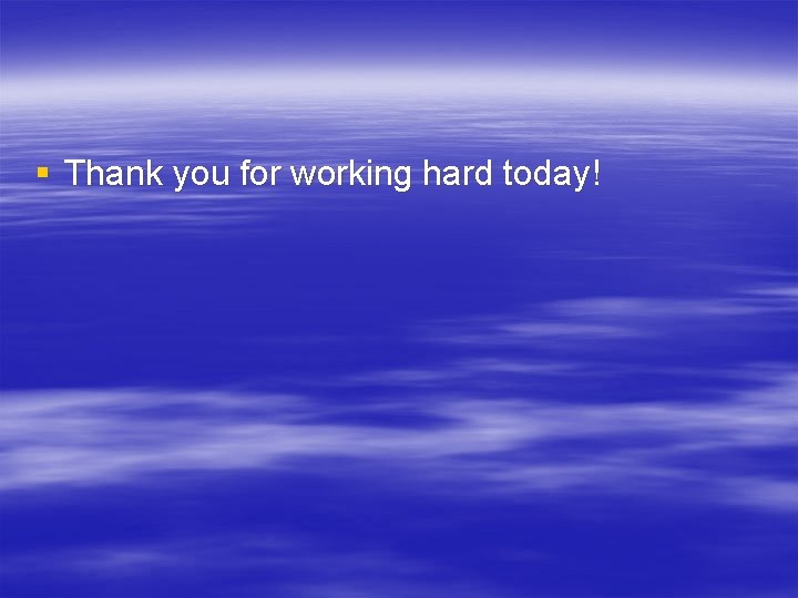 § Thank you for working hard today! 