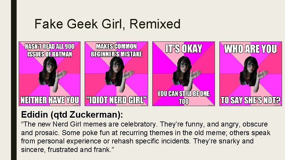 Fake Geek Girl, Remixed Edidin (qtd Zuckerman): “The new Nerd Girl memes are celebratory.