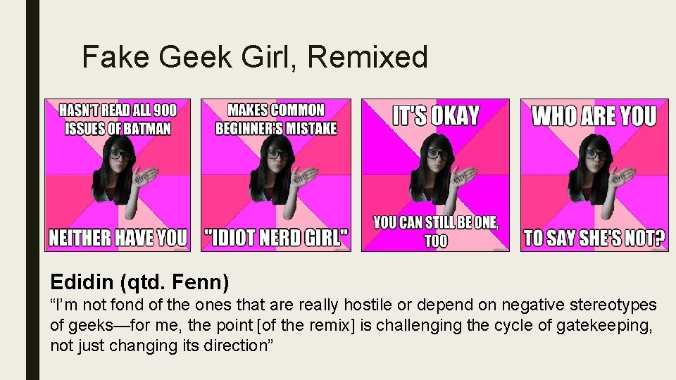 Fake Geek Girl, Remixed Edidin (qtd. Fenn) “I’m not fond of the ones that
