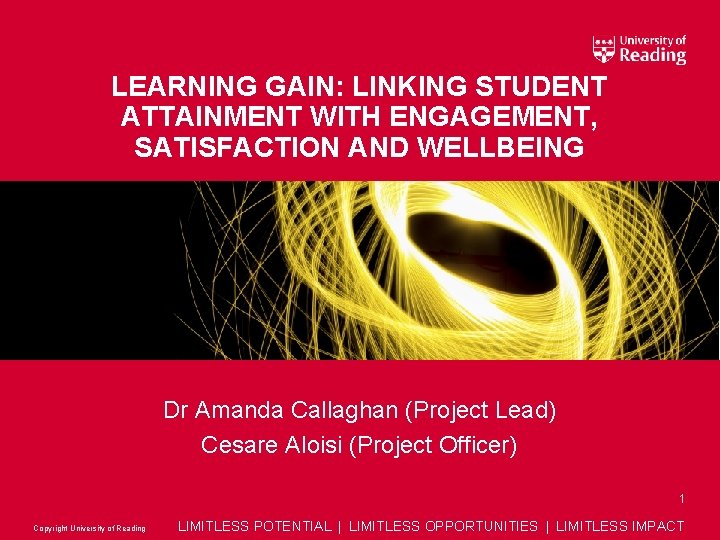 LEARNING GAIN: LINKING STUDENT ATTAINMENT WITH ENGAGEMENT, SATISFACTION AND WELLBEING Dr Amanda Callaghan (Project