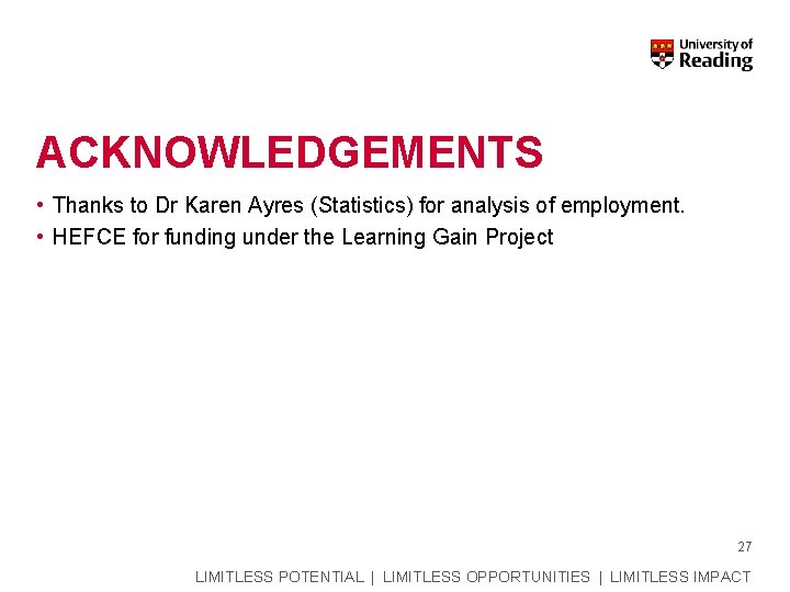 ACKNOWLEDGEMENTS • Thanks to Dr Karen Ayres (Statistics) for analysis of employment. • HEFCE