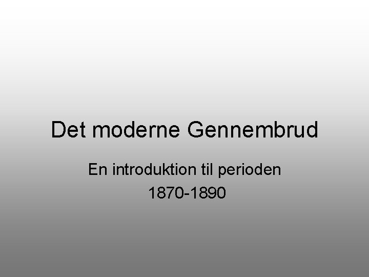 Det moderne Gennembrud En introduktion til perioden 1870 -1890 