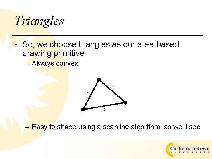 Triangles • So, we choose triangles as our area-based drawing primitive – Always convex