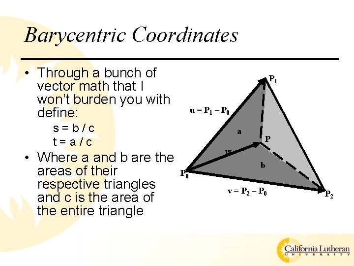 Barycentric Coordinates • Through a bunch of vector math that I won’t burden you