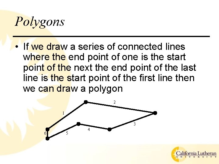 Polygons • If we draw a series of connected lines where the end point