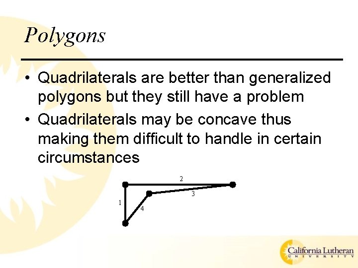 Polygons • Quadrilaterals are better than generalized polygons but they still have a problem