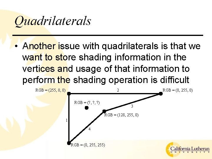 Quadrilaterals • Another issue with quadrilaterals is that we want to store shading information