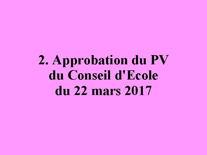 2. Approbation du PV du Conseil d'Ecole du 22 mars 2017 