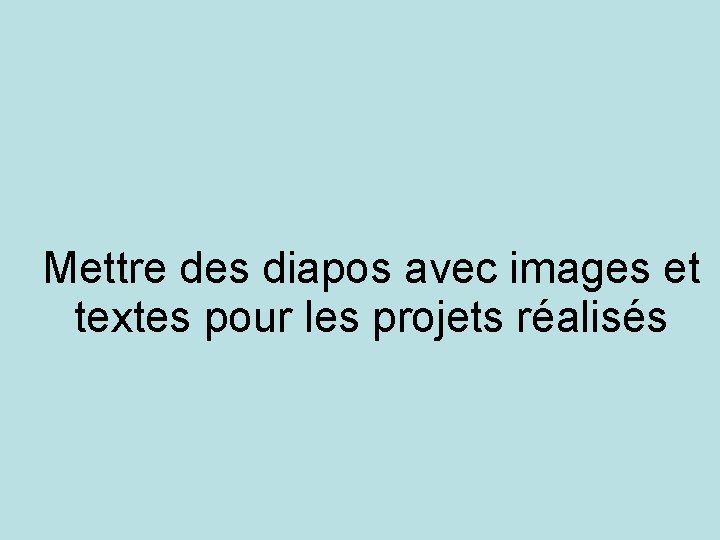 Mettre des diapos avec images et textes pour les projets réalisés 