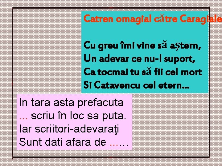 Catren omagial către Caragiale Cu greu îmi vine să aştern, Un adevar ce nu-l Catren omagial către Caragiale Cu greu îmi vine să aştern, Un adevar ce nu-l