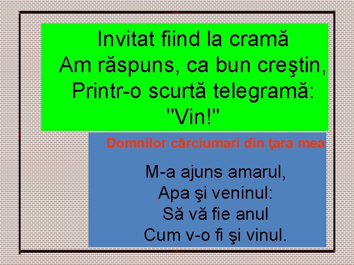 Invitat fiind la cramă Am răspuns, ca bun creştin, Printr-o scurtă telegramă: ''Vin!'' Domnilor Invitat fiind la cramă Am răspuns, ca bun creştin, Printr-o scurtă telegramă: ''Vin!'' Domnilor