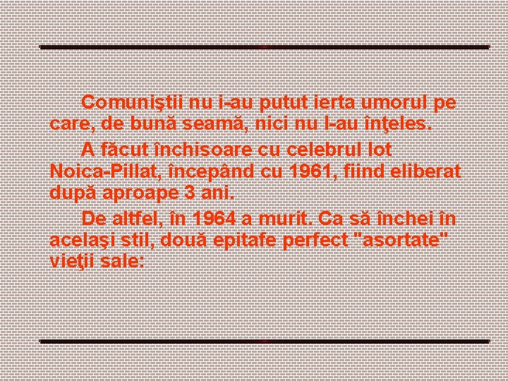 Comuniştii nu i-au putut ierta umorul pe care, de bună seamă, nici nu Comuniştii nu i-au putut ierta umorul pe care, de bună seamă, nici nu