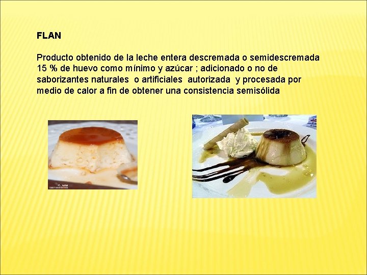 FLAN Producto obtenido de la leche entera descremada o semidescremada 15 % de huevo