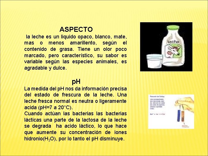 ASPECTO la leche es un liquido opaco, blanco, mate, mas o menos amarillento, según