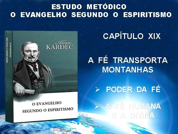 ESTUDO METÓDICO O EVANGELHO SEGUNDO O ESPIRITISMO CAPÍTULO XIX A FÉ TRANSPORTA MONTANHAS Ø ESTUDO METÓDICO O EVANGELHO SEGUNDO O ESPIRITISMO CAPÍTULO XIX A FÉ TRANSPORTA MONTANHAS Ø