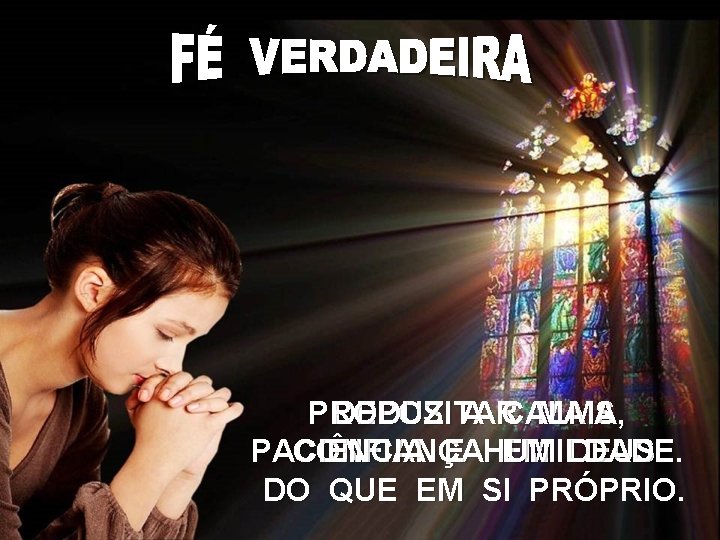 PRODUZ DEPOSITAR A CALMA, MAIS PACIÊNCIA CONFIANÇA E HUMILDADE. EM DEUS DO QUE EM PRODUZ DEPOSITAR A CALMA, MAIS PACIÊNCIA CONFIANÇA E HUMILDADE. EM DEUS DO QUE EM